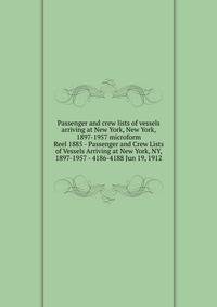 Passenger and crew lists of vessels arriving at New York, New York, 1897-1957 microform. Reel 1885 - Passenger and Crew Lists of Vessels Arriving at New York, NY, 1897-1957 - 4186-4188 Jun 19, 1912