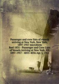 Passenger and crew lists of vessels arriving at New York, New York, 1897-1957 microform. Reel 1831 - Passenger and Crew Lists of Vessels Arriving at New York, NY, 1897-1957 - 4055-4056 Apr 1, 1912