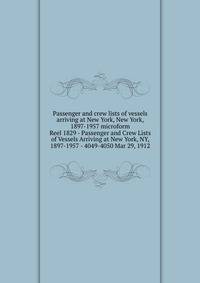 Passenger and crew lists of vessels arriving at New York, New York, 1897-1957 microform. Reel 1829 - Passenger and Crew Lists of Vessels Arriving at New York, NY, 1897-1957 - 4049-4050 Mar 29, 1912