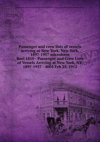 Passenger and crew lists of vessels arriving at New York, New York, 1897-1957 microform. Reel 1810 - Passenger and Crew Lists of Vessels Arriving at New York, NY, 1897-1957 - 4005 Feb 25, 1912