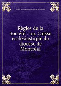 R?gles de la Soci?t? : ou, Caisse eccl?siastique du dioc?se de Montr?al