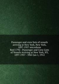 Passenger and crew lists of vessels arriving at New York, New York, 1897-1957 microform. Reel 1792 - Passenger and Crew Lists of Vessels Arriving at New York, NY, 1897-1957 - 3965 Jan 1, 1912