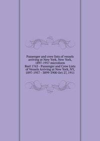 Passenger and crew lists of vessels arriving at New York, New York, 1897-1957 microform. Reel 1763 - Passenger and Crew Lists of Vessels Arriving at New York, NY, 1897-1957 - 3899-3900 Oct 27, 1911