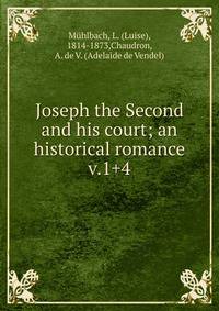 Joseph the Second and his court; an historical romance. v.1+4
