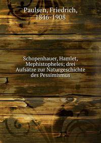 Schopenhauer, Hamlet, Mephistopheles; drei Aufs?tze zur Naturgeschichte des Pessimismus