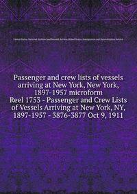 Passenger and crew lists of vessels arriving at New York, New York, 1897-1957 microform. Reel 1753 - Passenger and Crew Lists of Vessels Arriving at New York, NY, 1897-1957 - 3876-3877 Oct 9, 1911
