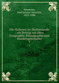 Die Hellenen im Skythenlande : ein Beitrag zur alten Geographic, Ethnographie und Handelsgeschichte. 1