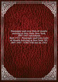 Passenger and crew lists of vessels arriving at New York, New York, 1897-1957 microform. Reel 1713 - Passenger and Crew Lists of Vessels Arriving at New York, NY, 1897-1957 - 3784-3785 Jul 26, 1911