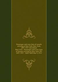 Passenger and crew lists of vessels arriving at New York, New York, 1897-1957 microform. Reel 1635 - Passenger and Crew Lists of Vessels Arriving at New York, NY, 1897-1957 - 3602-3603 Mar 3, 1911