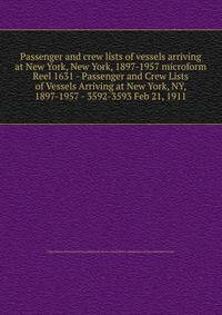 Passenger and crew lists of vessels arriving at New York, New York, 1897-1957 microform. Reel 1631 - Passenger and Crew Lists of Vessels Arriving at New York, NY, 1897-1957 - 3592-3593 Feb 21, 1911