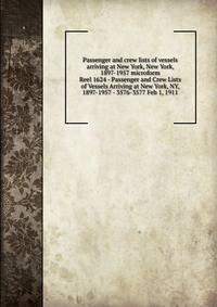 Passenger and crew lists of vessels arriving at New York, New York, 1897-1957 microform. Reel 1624 - Passenger and Crew Lists of Vessels Arriving at New York, NY, 1897-1957 - 3576-3577 Feb 1, 1911