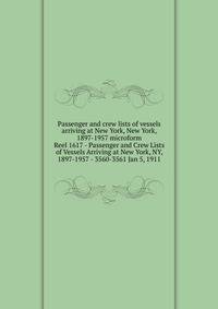 Passenger and crew lists of vessels arriving at New York, New York, 1897-1957 microform. Reel 1617 - Passenger and Crew Lists of Vessels Arriving at New York, NY, 1897-1957 - 3560-3561 Jan 5, 1911