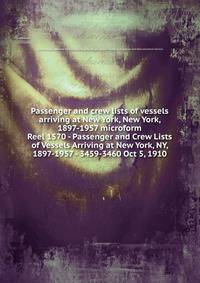 Passenger and crew lists of vessels arriving at New York, New York, 1897-1957 microform. Reel 1570 - Passenger and Crew Lists of Vessels Arriving at New York, NY, 1897-1957 - 3459-3460 Oct 5, 1910