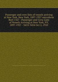 Passenger and crew lists of vessels arriving at New York, New York, 1897-1957 microform. Reel 1567 - Passenger and Crew Lists of Vessels Arriving at New York, NY, 1897-1957 - 3453-3454 Oct 2, 1910