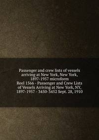 Passenger and crew lists of vessels arriving at New York, New York, 1897-1957 microform. Reel 1566 - Passenger and Crew Lists of Vessels Arriving at New York, NY, 1897-1957 - 3450-3452 Sept. 28, 1910
