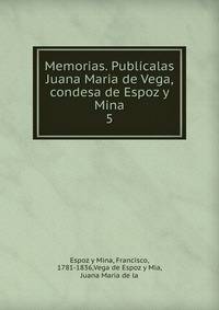 Memorias. Publcalas Juana Maria de Vega, condesa de Espoz y Mina. 5