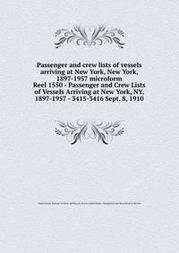 Passenger and crew lists of vessels arriving at New York, New York, 1897-1957 microform. Reel 1550 - Passenger and Crew Lists of Vessels Arriving at New York, NY, 1897-1957 - 3415-3416 Sept. 8, 1910