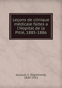 Le?ons de clinique m?dicale faites a l'Hopital de la Piti?, 1885-1886