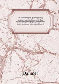 Die choleraepidemie; dissertation unter besonderer verwerthung der vom K?niglichen geheimen regierungsrath herrn dr. Koch gemachten entdeckungen am stammorte dieser krankheit und specieller ben?tzung der vom K?nigl. geheimrath &amp; universit?tsprofe