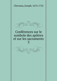 Confrences sur le symbole des aptres et sur les sacraments. 3