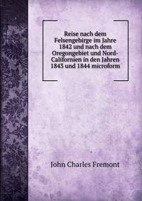 Reise nach dem Felsengebirge im Jahre 1842 und nach dem Oregongebiet und Nord-Californien in den Jahren 1843 und 1844 microform