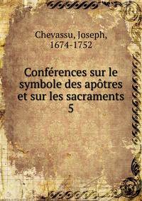 Confrences sur le symbole des aptres et sur les sacraments. 5