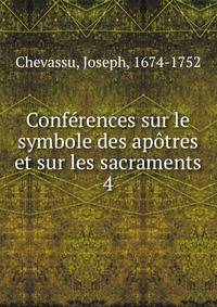 Confrences sur le symbole des aptres et sur les sacraments. 4