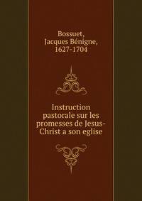 Instruction pastorale sur les promesses de Jesus-Christ a son eglise