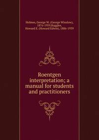 Roentgen interpretation; a manual for students and practitioners