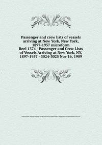 Passenger and crew lists of vessels arriving at New York, New York, 1897-1957 microform. Reel 1374 - Passenger and Crew Lists of Vessels Arriving at New York, NY, 1897-1957 - 3024-3025 Nov 16, 1909
