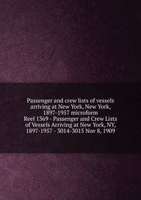 Passenger and crew lists of vessels arriving at New York, New York, 1897-1957 microform. Reel 1369 - Passenger and Crew Lists of Vessels Arriving at New York, NY, 1897-1957 - 3014-3015 Nov 8, 1909