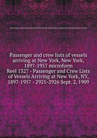 Passenger and crew lists of vessels arriving at New York, New York, 1897-1957 microform. Reel 1327 - Passenger and Crew Lists of Vessels Arriving at New York, NY, 1897-1957 - 2925-2926 Sept. 2, 1909