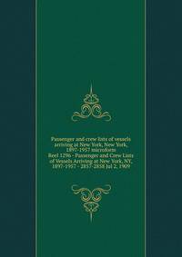 Passenger and crew lists of vessels arriving at New York, New York, 1897-1957 microform. Reel 1296 - Passenger and Crew Lists of Vessels Arriving at New York, NY, 1897-1957 - 2857-2858 Jul 2, 1909