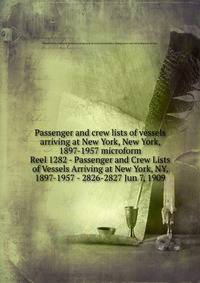 Passenger and crew lists of vessels arriving at New York, New York, 1897-1957 microform. Reel 1282 - Passenger and Crew Lists of Vessels Arriving at New York, NY, 1897-1957 - 2826-2827 Jun 7, 1909