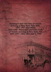 Passenger and crew lists of vessels arriving at New York, New York, 1897-1957 microform. Reel 1280 - Passenger and Crew Lists of Vessels Arriving at New York, NY, 1897-1957 - 2821-2822 Jun 3, 1909