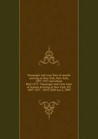 Passenger and crew lists of vessels arriving at New York, New York, 1897-1957 microform. Reel 1279 - Passenger and Crew Lists of Vessels Arriving at New York, NY, 1897-1957 - 2819-2820 Jun 2, 1909