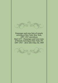 Passenger and crew lists of vessels arriving at New York, New York, 1897-1957 microform. Reel 1277 - Passenger and Crew Lists of Vessels Arriving at New York, NY, 1897-1957 - 2814-2815 May 30, 1909