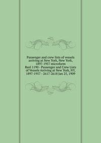 Passenger and crew lists of vessels arriving at New York, New York, 1897-1957 microform. Reel 1190 - Passenger and Crew Lists of Vessels Arriving at New York, NY, 1897-1957 - 2617-2618 Jan 25, 1909