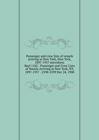 Passenger and crew lists of vessels arriving at New York, New York, 1897-1957 microform. Reel 1182 - Passenger and Crew Lists of Vessels Arriving at New York, NY, 1897-1957 - 2598-2599 Dec 24, 1908