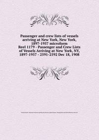 Passenger and crew lists of vessels arriving at New York, New York, 1897-1957 microform. Reel 1179 - Passenger and Crew Lists of Vessels Arriving at New York, NY, 1897-1957 - 2591-2592 Dec 18, 1908