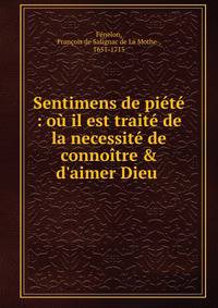 Sentimens de pi?t? : o? il est trait? de la necessit? de conno?tre &amp; d'aimer Dieu .