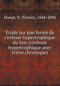 Etude sur une forme de cirrhose hypertrophique du foie (cirrhose hypertrophique avec ictere chronique)