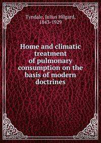 Home and climatic treatment of pulmonary consumption on the basis of modern doctrines