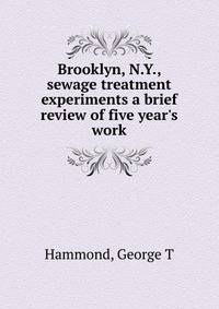 Brooklyn, N.Y., sewage treatment experiments a brief review of five year's work