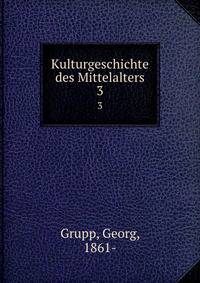 Kulturgeschichte des Mittelalters. 3