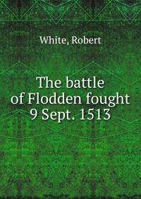 The battle of Flodden fought 9 Sept. 1513