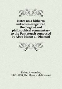 Notes on a hitherto unknown exegetical, theological and philosophical commentary to the Pentateuch composed by Aboo Manzr al-Dhamari