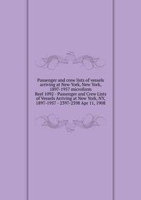 Passenger and crew lists of vessels arriving at New York, New York, 1897-1957 microform. Reel 1092 - Passenger and Crew Lists of Vessels Arriving at New York, NY, 1897-1957 - 2397-2398 Apr 11, 1908