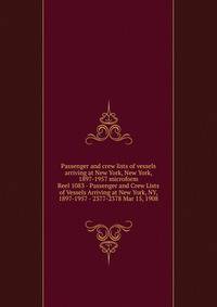 Passenger and crew lists of vessels arriving at New York, New York, 1897-1957 microform. Reel 1083 - Passenger and Crew Lists of Vessels Arriving at New York, NY, 1897-1957 - 2377-2378 Mar 15, 1908