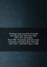 Passenger and crew lists of vessels arriving at New York, New York, 1897-1957 microform. Reel 1080 - Passenger and Crew Lists of Vessels Arriving at New York, NY, 1897-1957 - 2370-2371 Mar 1, 1908